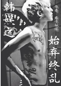 （韓娛同人）韓娛花樣之始棄終亂