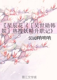 （BG/娛樂圈同人）［吳世勳韓娛］熱搜妖精升職記/星辰花