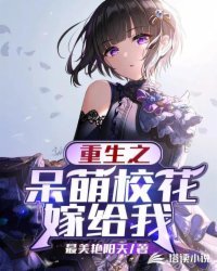 《重生之呆萌校花嫁給我》