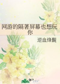 《網遊的隔著屏幕也想玩你》
