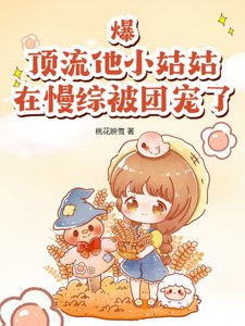 《爆!頂流他小姑姑在慢綜被團寵了》