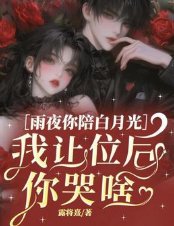 《雨夜你陪白月光,我讓位後你哭啥》