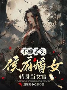 不嫁老頭，侯府嫡女轉身當女官