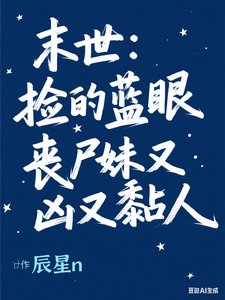 《末世:撿的藍眼喪屍妹又兇又》