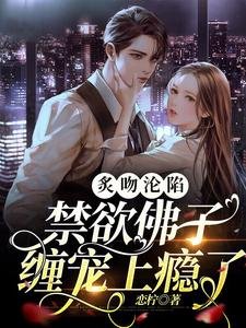 《炙吻淪陷,禁慾佛子纏寵上癮了》