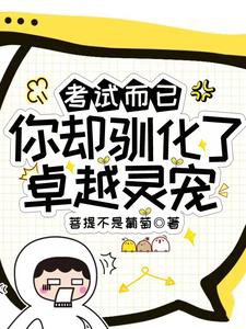 《考試而已,你卻馴化了卓越靈寵?》