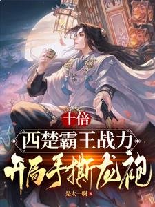 《十倍西楚霸王戰力,開局手撕龍袍》