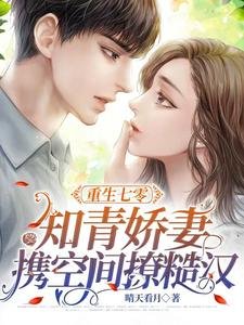 《重生七零,知青嬌妻攜空間撩糙漢》