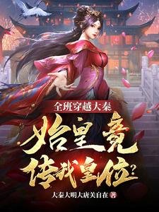 《全班穿越大秦,始皇竟傳我皇位?》