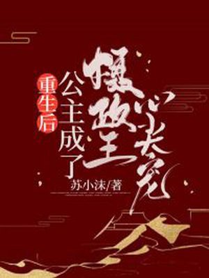 《重生後,公主成了攝政王心尖寵》