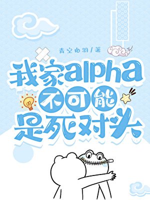 《我家Alpha不可能是死對頭》