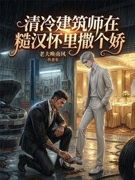 《清冷建築師在糙漢懷裏撒個嬌》