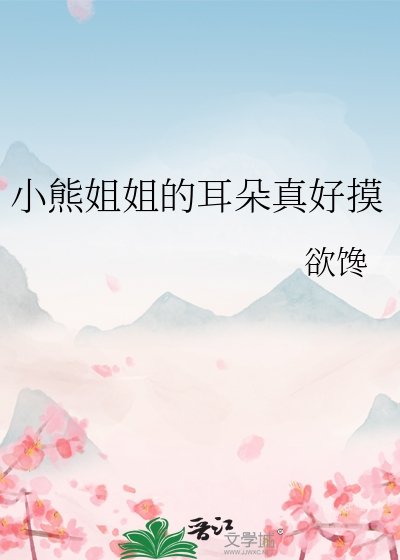 《小熊姐姐的耳朵真好摸》
