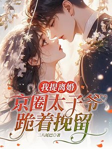 我提離婚，京圈太子爺跪着挽留