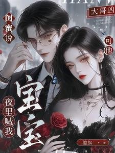 閨蜜説大哥兇，可他夜裏喊我寶寶
