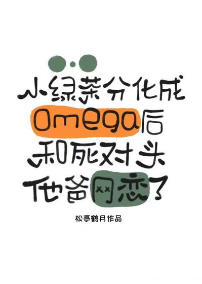 《小綠茶分化成omega後和死對頭他爸網戀了》
