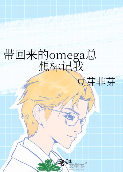 《帶回來的omega總想標記我》