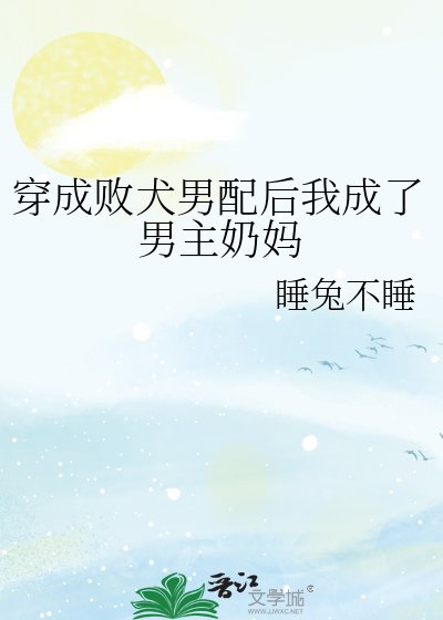 《穿成敗犬男配後我成了男主奶媽》