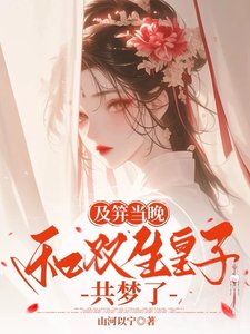 《及笄當晚,和雙生皇子共夢了》