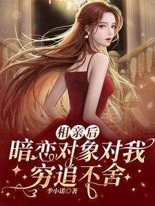 《相親後,暗戀對象對我窮追不捨》