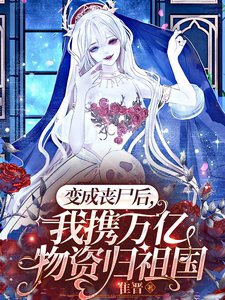 《變成喪屍後,我攜萬億物資歸祖國/喪屍女王不吃人,她是祖國守護神》