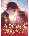 《病房流產時,渣總在陪白月光度假海釣》