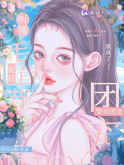 《聽懂毛茸茸説話,我成警局團寵》