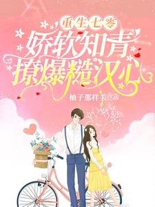 《重生七零,嬌軟知青撩爆糙漢心》