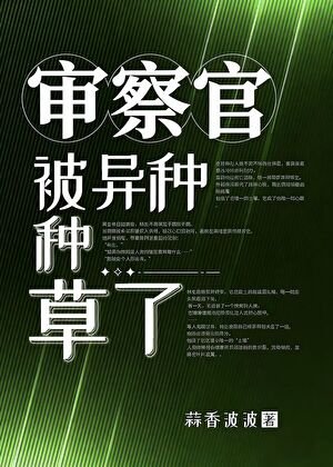 《審察官被異種種草了》