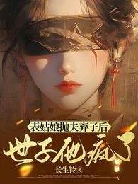 《表姑娘拋夫棄子後,世子他瘋了》