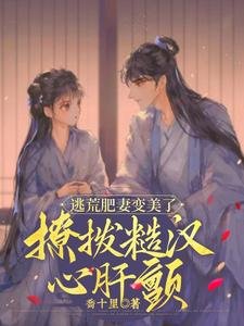 《逃荒肥妻變美了,撩撥糙漢心肝顫》