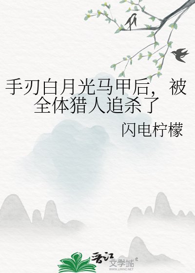 《手刃白月光馬甲後,被全體獵人追殺了》