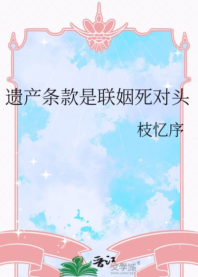 《遺產條款是聯姻死對頭》