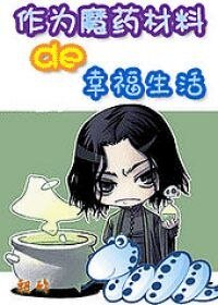 《(HP同人)作為魔藥材料的幸福生活》